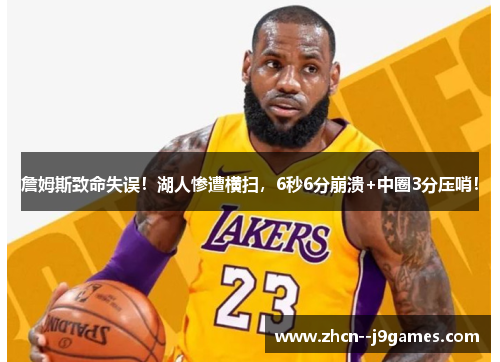 詹姆斯致命失误！湖人惨遭横扫，6秒6分崩溃+中圈3分压哨！