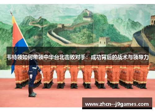 韦特领如何带领中华台北击败对手：成功背后的战术与领导力