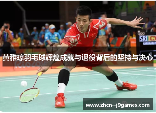 黄雅琼羽毛球辉煌成就与退役背后的坚持与决心 黄雅琼羽毛球辉煌成就与退役背后的坚持与决心
