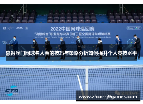 赢得澳门网球名人赛的技巧与策略分析如何提升个人竞技水平 赢得澳门网球名人赛的技巧与策略分析如何提升个人竞技水平