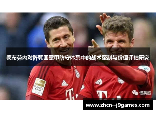 德布劳内对阵韩国意甲防守体系中的战术牵制与价值评估研究 德布劳内对阵韩国意甲防守体系中的战术牵制与价值评估研究