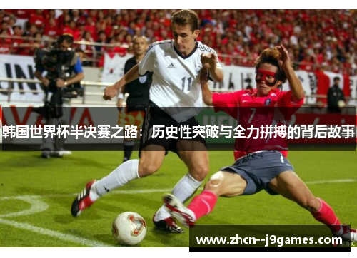 韩国世界杯半决赛之路：历史性突破与全力拼搏的背后故事
