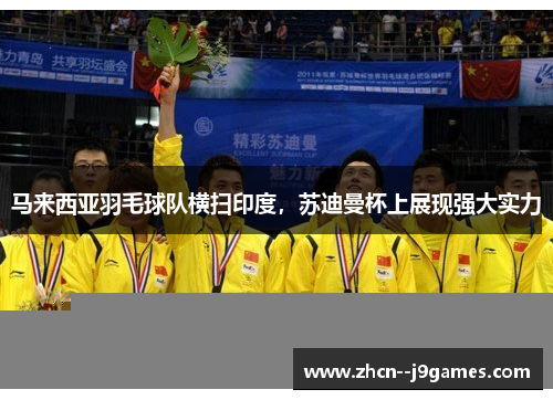 马来西亚羽毛球队横扫印度，苏迪曼杯上展现强大实力