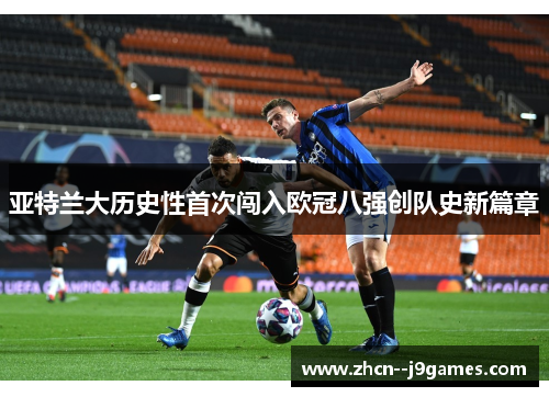 亚特兰大历史性首次闯入欧冠八强创队史新篇章