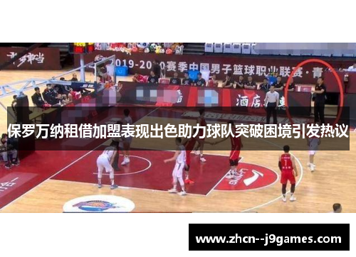 保罗万纳租借加盟表现出色助力球队突破困境引发热议 保罗万纳租借加盟表现出色助力球队突破困境引发热议