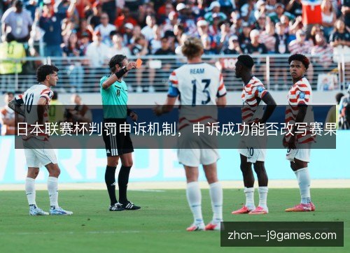 日本联赛杯判罚申诉机制,申诉成功能否改写赛果 日本联赛杯判罚申诉机制,申诉成功能否改写赛果