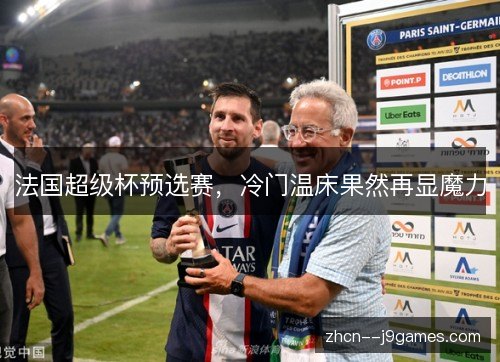 法国超级杯预选赛,冷门温床果然再显魔力 法国超级杯预选赛,冷门温床果然再显魔力